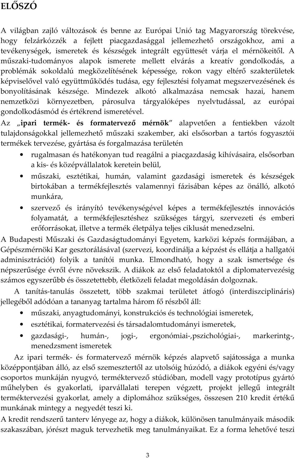 A műszaki-tudományos alapok ismerete mellett elvárás a kreatív gondolkodás, a problémák sokoldalú megközelítésének képessége, rokon vagy eltérő szakterületek képviselővel való együttműködés tudása,