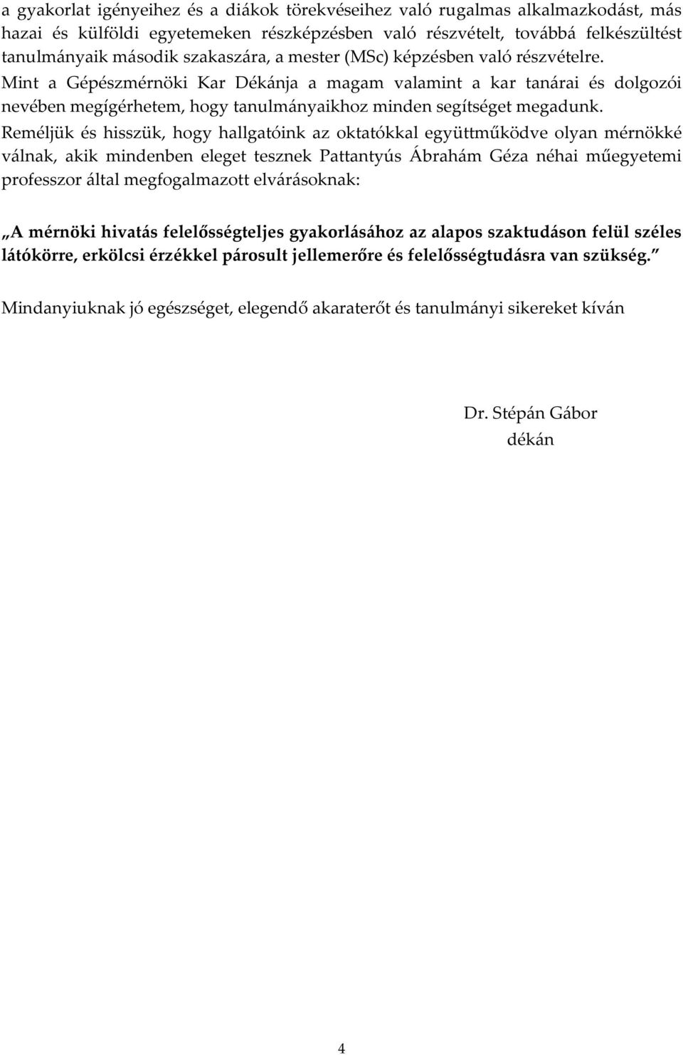 Reméljük és hisszük, hogy hallgatóink az oktatókkal együttműködve olyan mérnökké válnak, akik mindenben eleget tesznek Pattantyús Ábrahám Géza néhai műegyetemi professzor által megfogalmazott