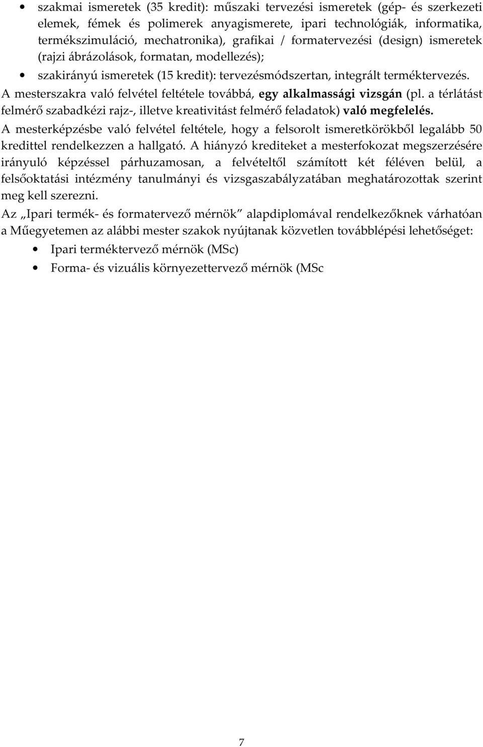 A mesterszakra való felvétel feltétele továbbá, egy alkalmassági vizsgán (pl. a térlátást felmérő szabadkézi rajz-, illetve kreativitást felmérő feladatok) való megfelelés.