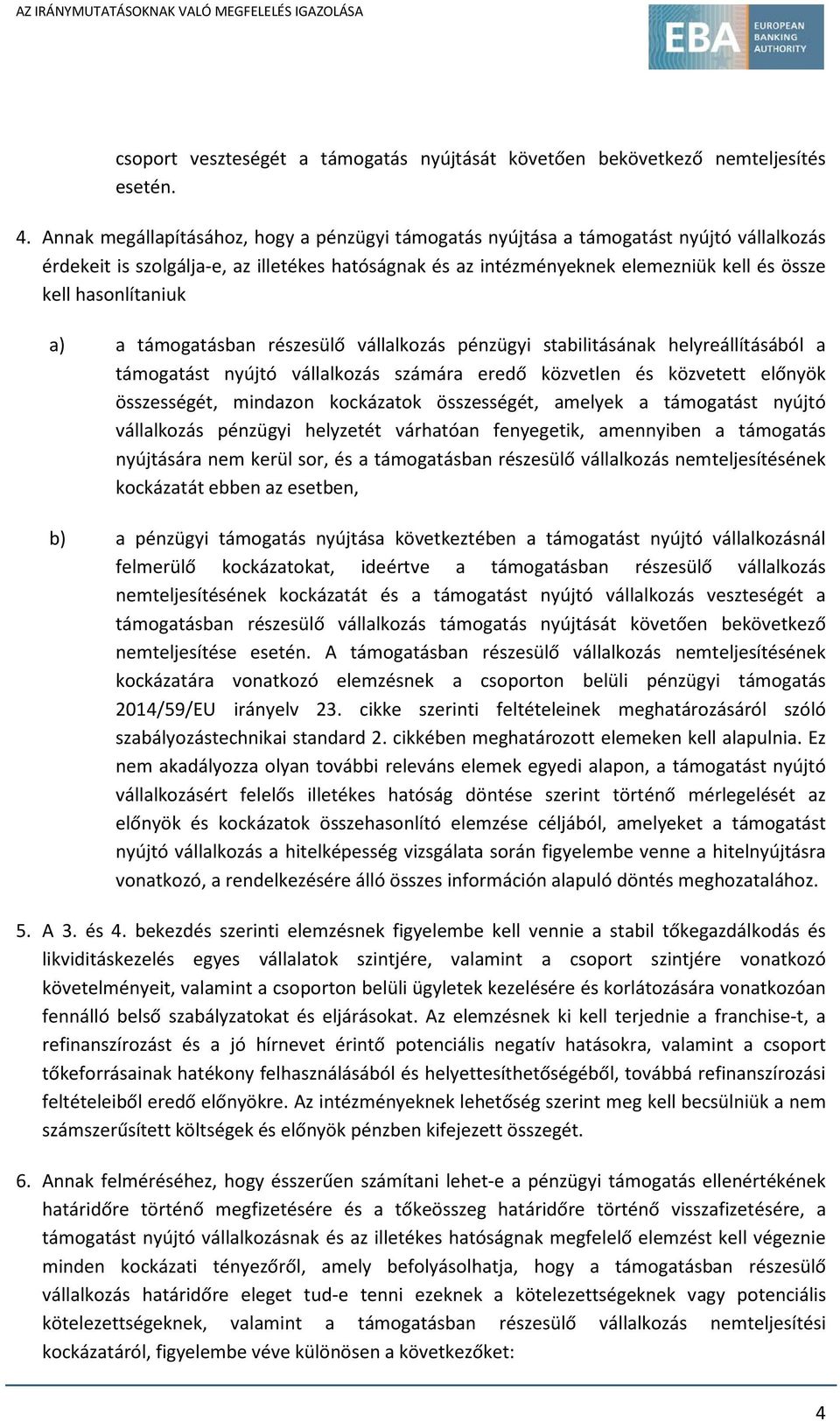 hasonlítaniuk a) a támogatásban részesülő vállalkozás pénzügyi stabilitásának helyreállításából a támogatást nyújtó vállalkozás számára eredő közvetlen és közvetett előnyök összességét, mindazon