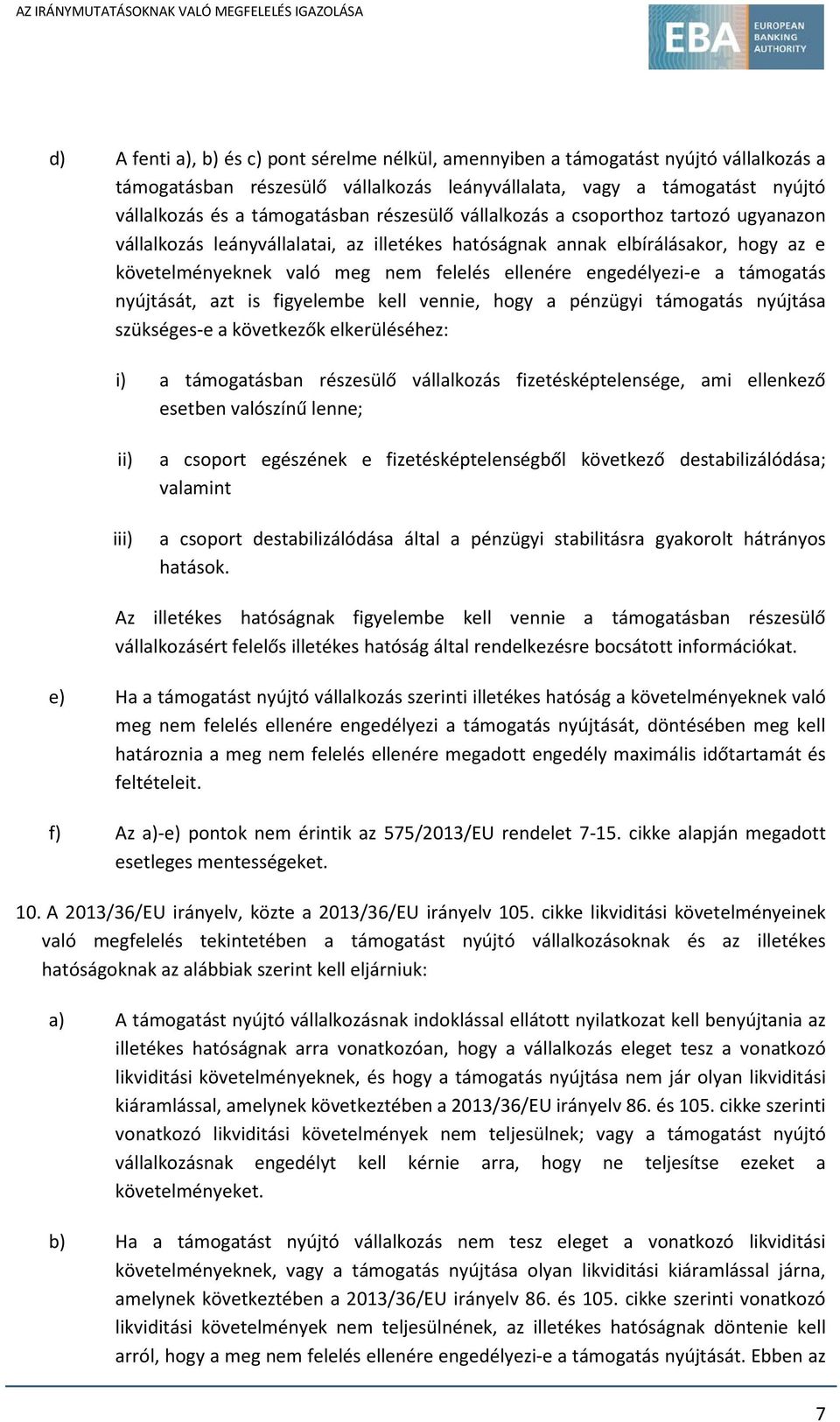 támogatás nyújtását, azt is figyelembe kell vennie, hogy a pénzügyi támogatás nyújtása szükséges-e a következők elkerüléséhez: i) a támogatásban részesülő vállalkozás fizetésképtelensége, ami