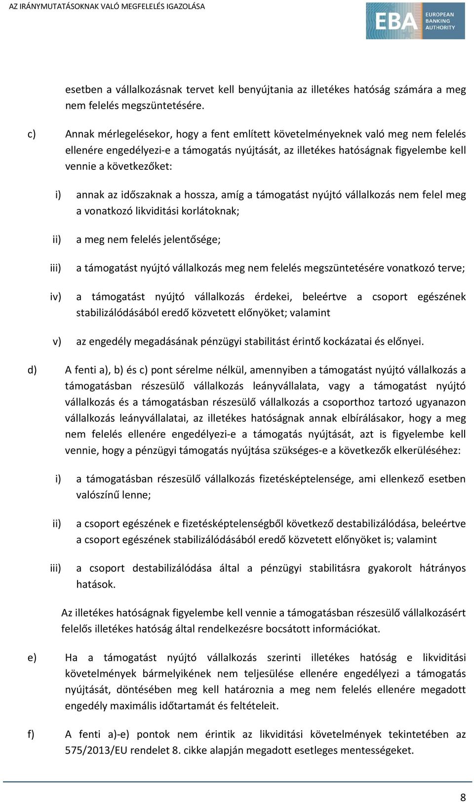 annak az időszaknak a hossza, amíg a támogatást nyújtó vállalkozás nem felel meg a vonatkozó likviditási korlátoknak; ii) iii) iv) a meg nem felelés jelentősége; a támogatást nyújtó vállalkozás meg