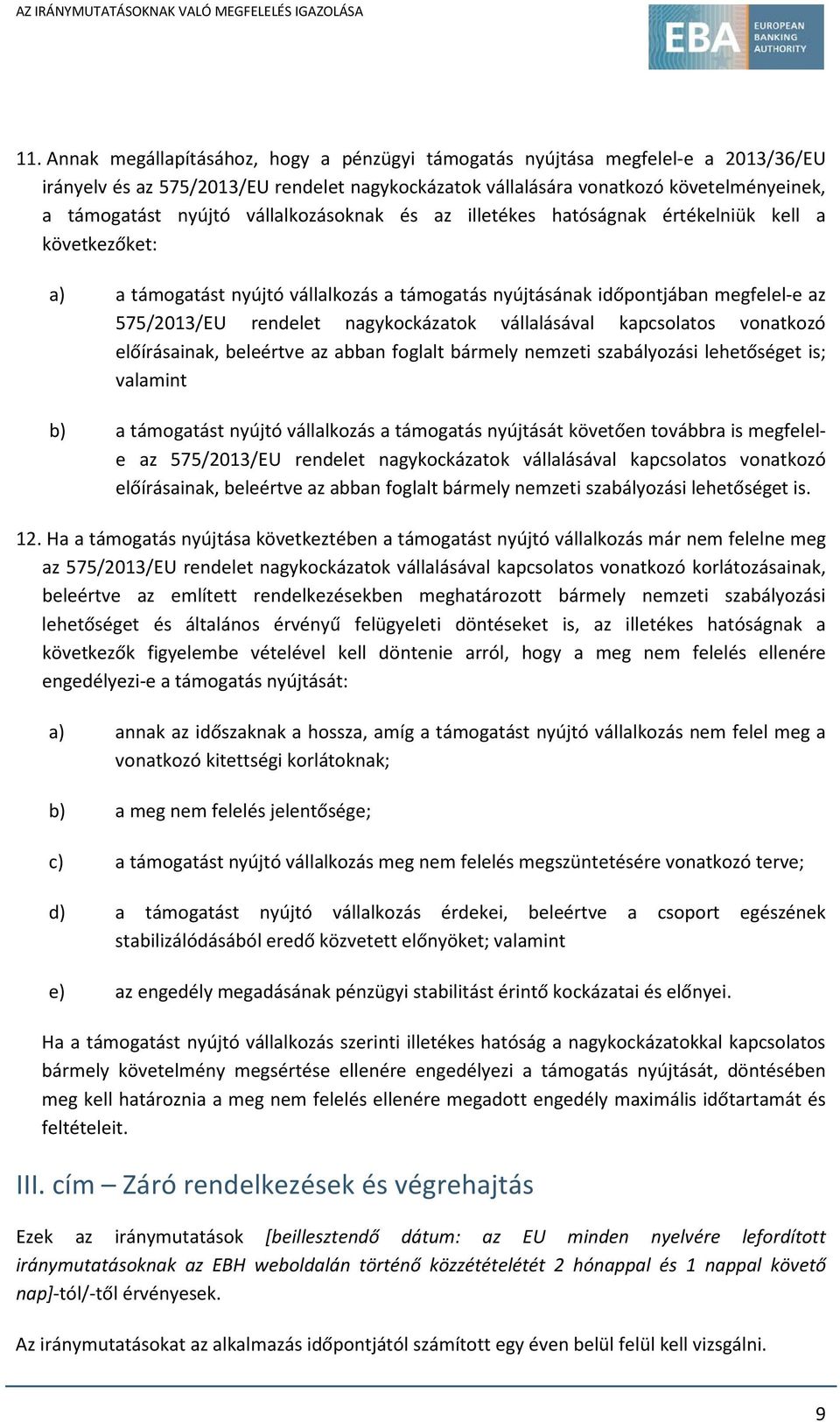 vállalásával kapcsolatos vonatkozó előírásainak, beleértve az abban foglalt bármely nemzeti szabályozási lehetőséget is; valamint b) a támogatást nyújtó vállalkozás a támogatás nyújtását követően