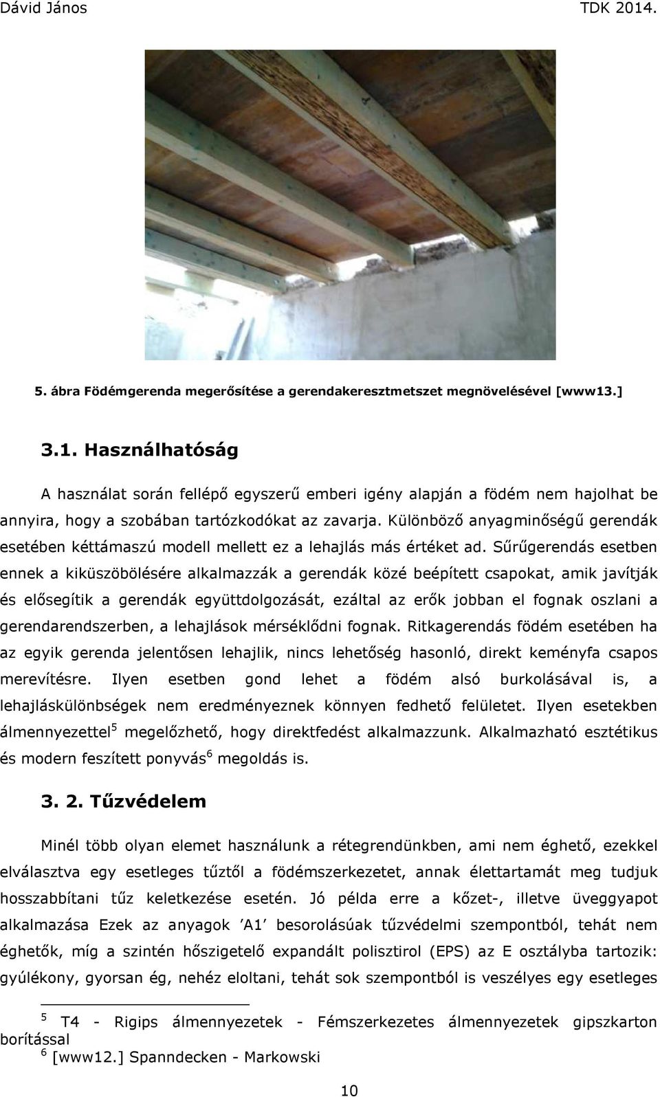 Különböző anyagminőségű gerendák esetében kéttámaszú modell mellett ez a lehajlás más értéket ad.