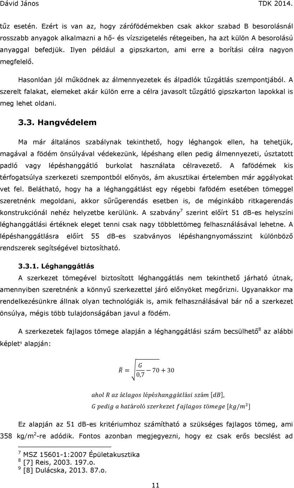 A szerelt falakat, elemeket akár külön erre a célra javasolt tűzgátló gipszkarton lapokkal is meg lehet oldani. 3.