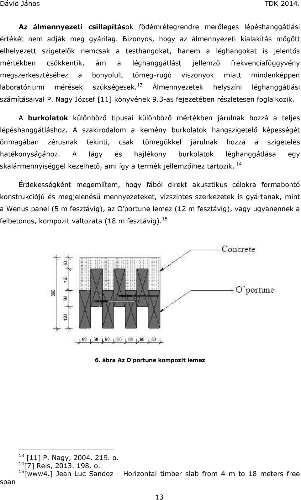 megszerkesztéséhez a bonyolult tömeg-rugó viszonyok miatt mindenképpen laboratóriumi mérések szükségesek. 13 Álmennyezetek helyszíni léghanggátlási számításaival P. Nagy József [11] könyvének 9.