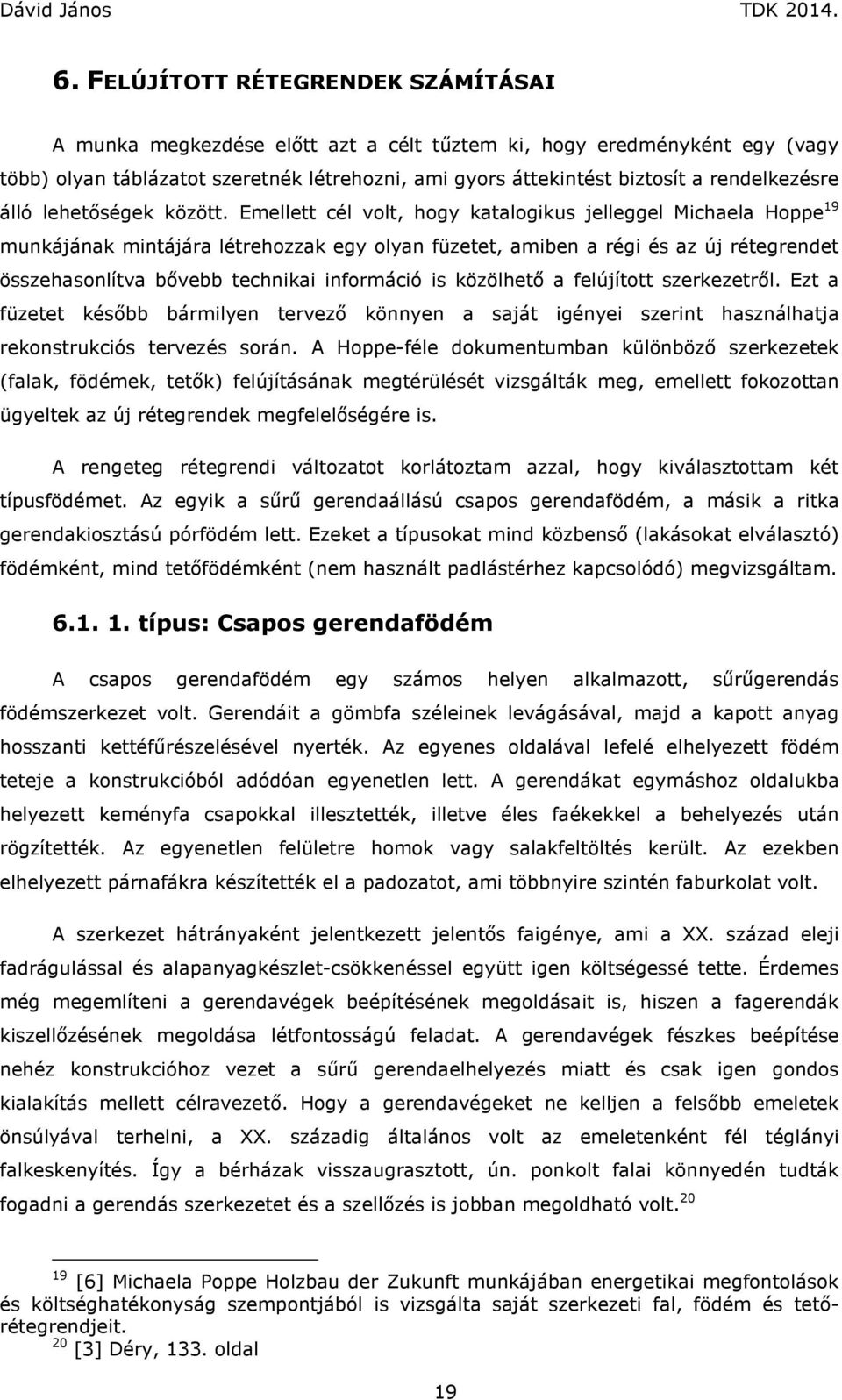 Emellett cél volt, hogy katalogikus jelleggel Michaela Hoppe 19 munkájának mintájára létrehozzak egy olyan füzetet, amiben a régi és az új rétegrendet összehasonlítva bővebb technikai információ is