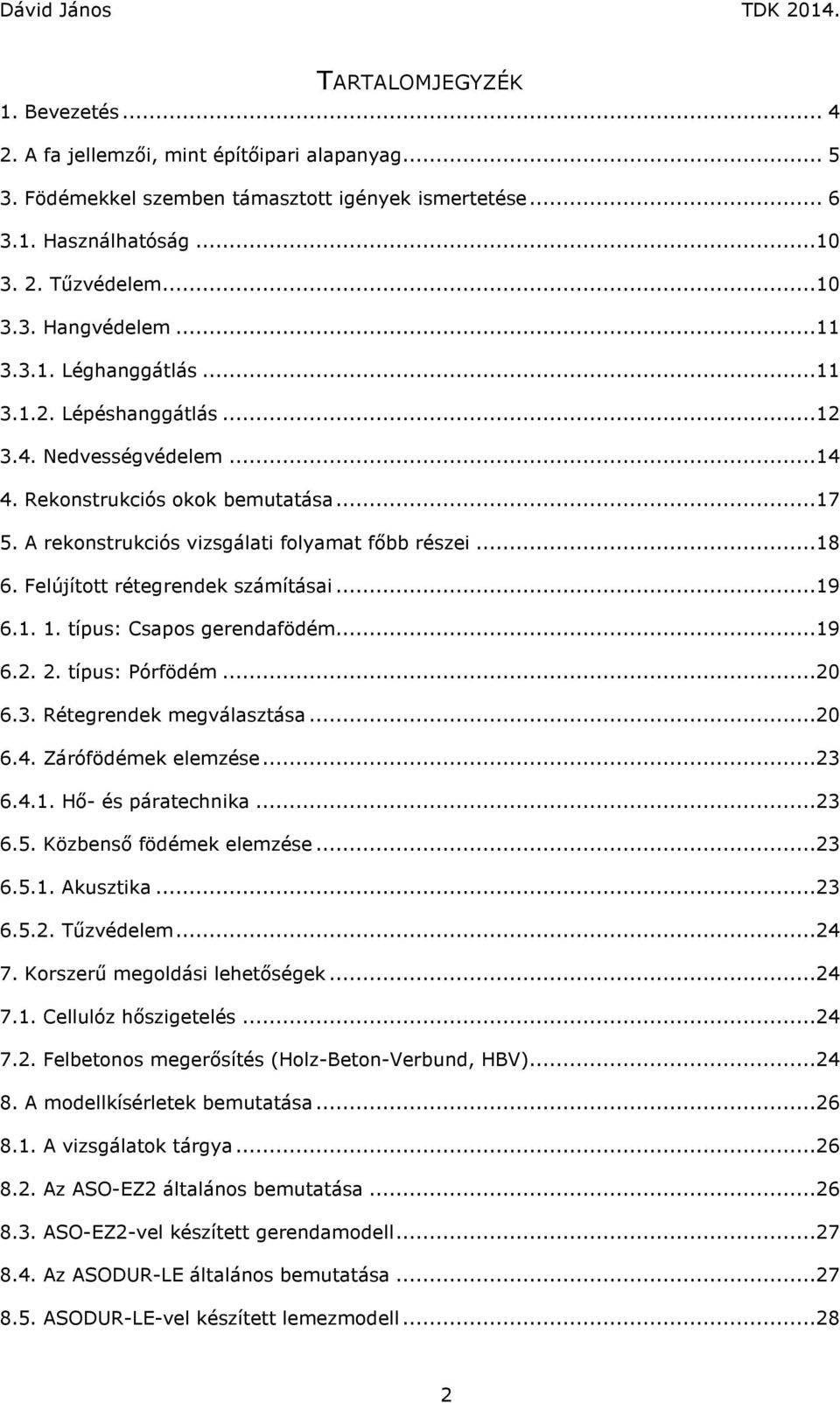 Felújított rétegrendek számításai...19 6.1. 1. típus: Csapos gerendafödém...19 6.2. 2. típus: Pórfödém...20 6.3. Rétegrendek megválasztása...20 6.4. Zárófödémek elemzése...23 6.4.1. Hő- és páratechnika.