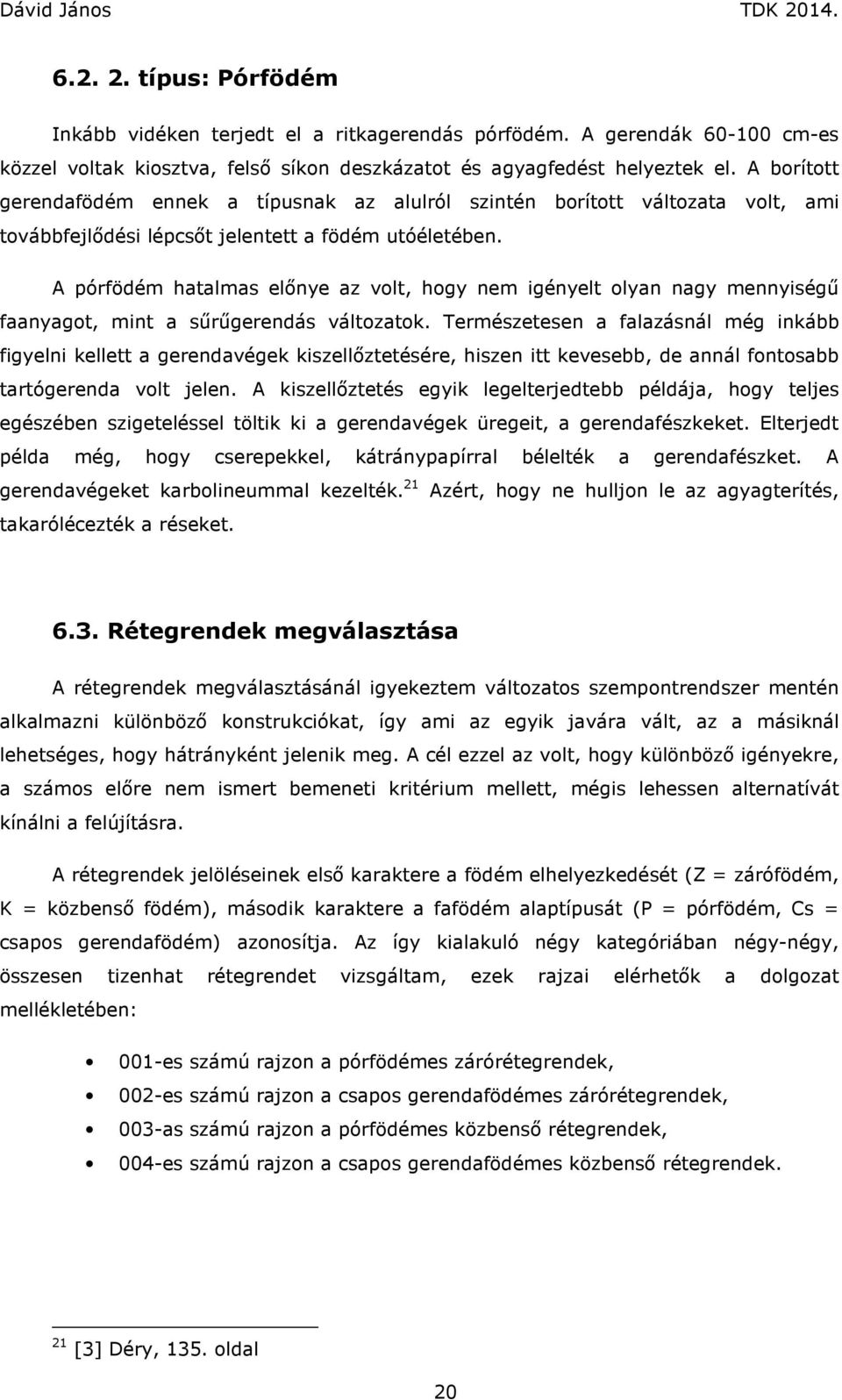 A pórfödém hatalmas előnye az volt, hogy nem igényelt olyan nagy mennyiségű faanyagot, mint a sűrűgerendás változatok.