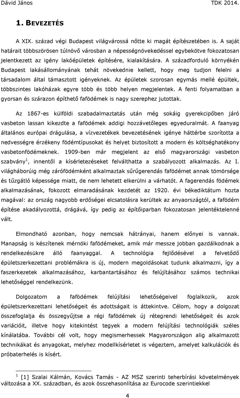 A századforduló környékén Budapest lakásállományának tehát növekednie kellett, hogy meg tudjon felelni a társadalom által támasztott igényeknek.