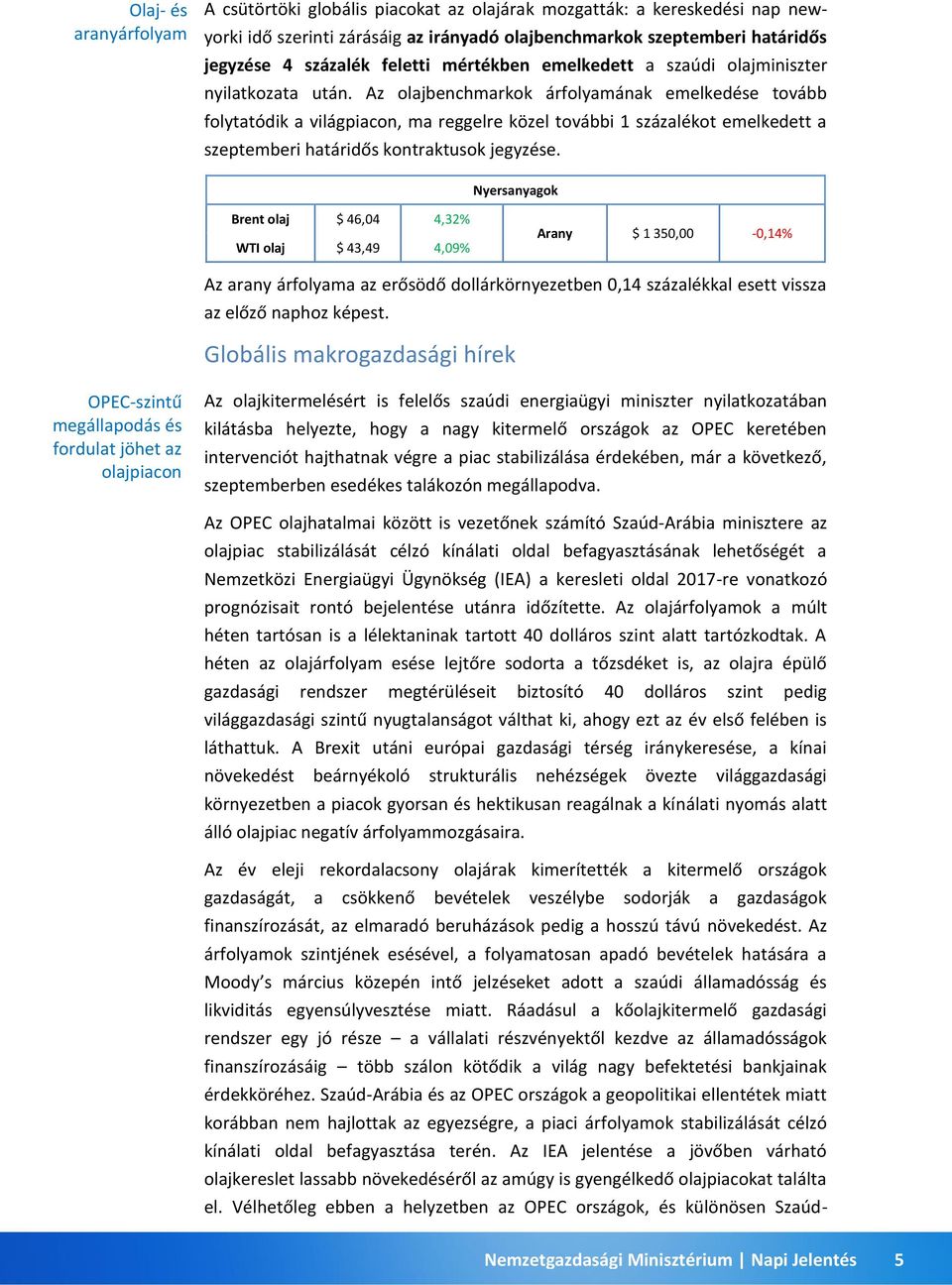 Az olajbenchmarkok árfolyamának emelkedése tovább folytatódik a világpiacon, ma reggelre közel további 1 százalékot emelkedett a szeptemberi határidős kontraktusok jegyzése.