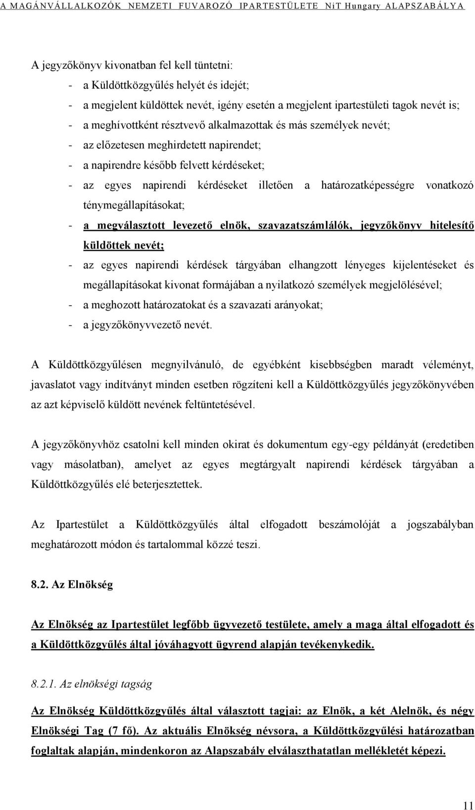 ténymegállapításokat; - a megválasztott levezető elnök, szavazatszámlálók, jegyzőkönyv hitelesítő küldöttek nevét; - az egyes napirendi kérdések tárgyában elhangzott lényeges kijelentéseket és