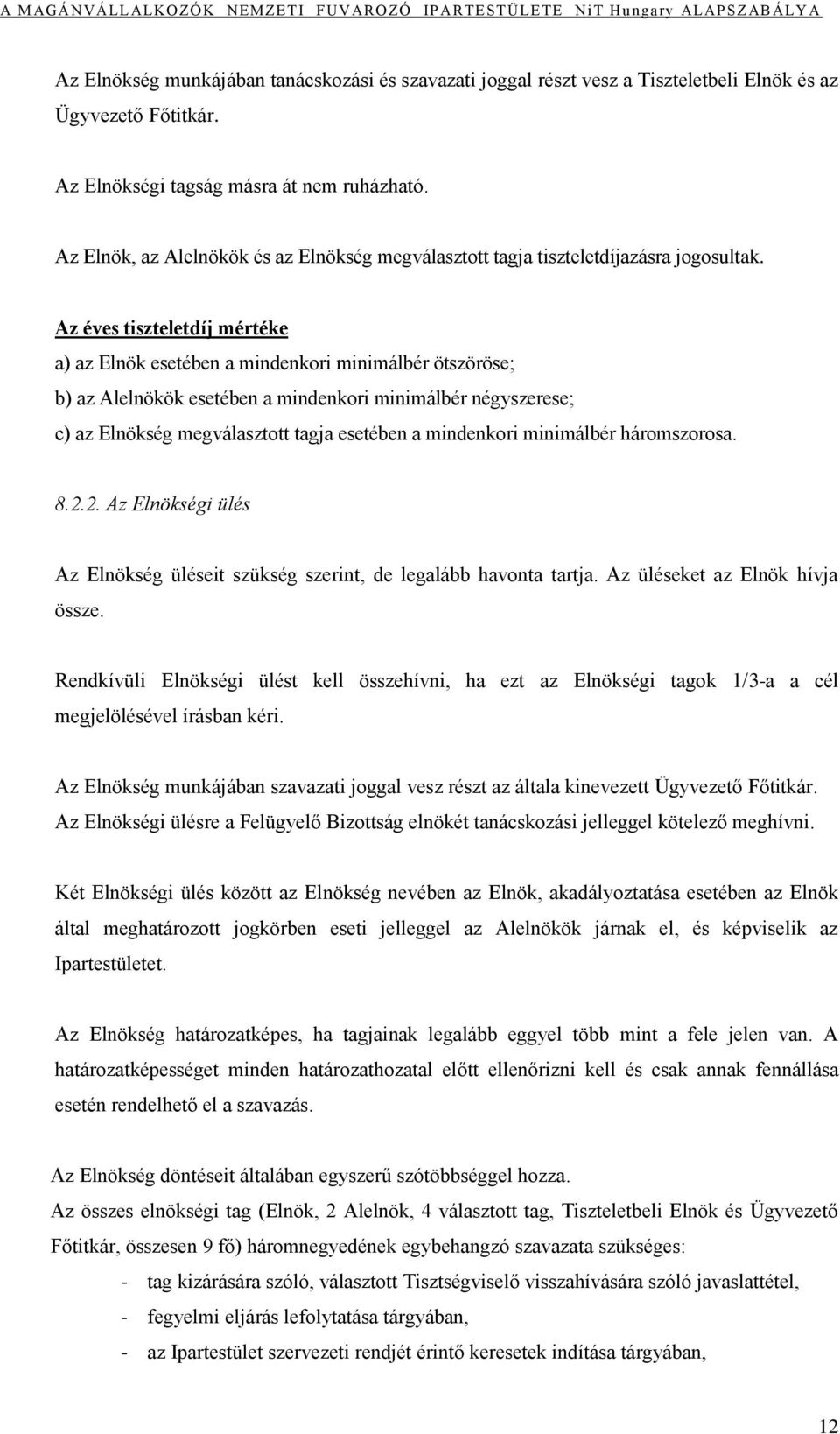 Az éves tiszteletdíj mértéke a) az Elnök esetében a mindenkori minimálbér ötszöröse; b) az Alelnökök esetében a mindenkori minimálbér négyszerese; c) az Elnökség megválasztott tagja esetében a