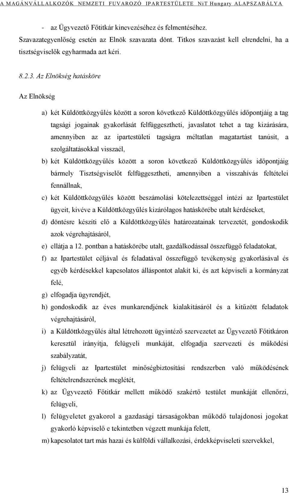 amennyiben az az ipartestületi tagságra méltatlan magatartást tanúsít, a szolgáltatásokkal visszaél, b) két Küldöttközgyűlés között a soron következő Küldöttközgyűlés időpontjáig bármely