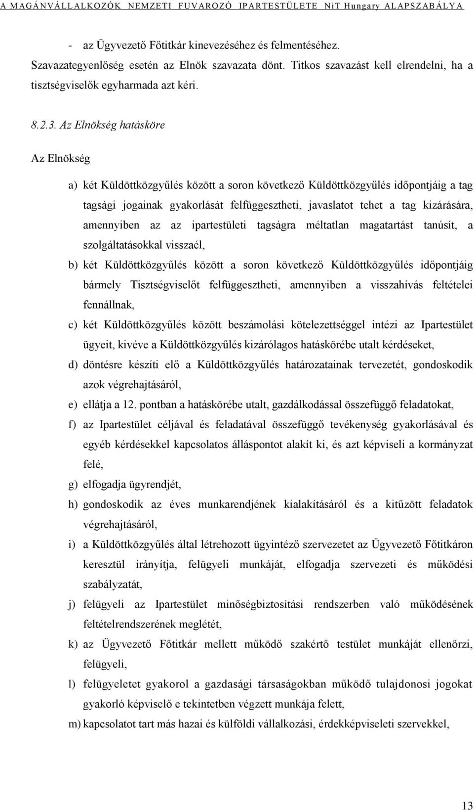 amennyiben az az ipartestületi tagságra méltatlan magatartást tanúsít, a szolgáltatásokkal visszaél, b) két Küldöttközgyűlés között a soron következő Küldöttközgyűlés időpontjáig bármely