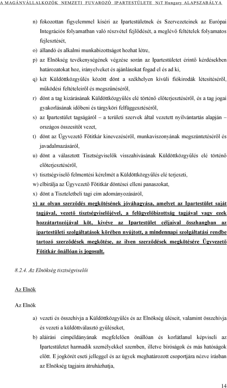 Küldöttközgyűlés között dönt a székhelyen kívüli fiókirodák létesítéséről, működési feltételeiről és megszűnéséről, r) dönt a tag kizárásának Küldöttközgyűlés elé történő előterjesztéséről, és a tag