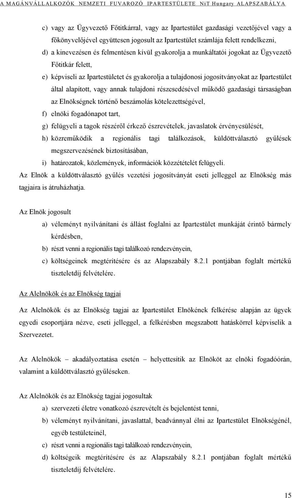 részesedésével működő gazdasági társaságban az Elnökségnek történő beszámolás kötelezettségével, f) elnöki fogadónapot tart, g) felügyeli a tagok részéről érkező észrevételek, javaslatok