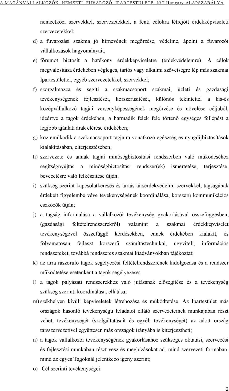 A célok megvalósítása érdekében végleges, tartós vagy alkalmi szövetségre lép más szakmai Ipartestülettel, egyéb szervezetekkel, szervekkel; f) szorgalmazza és segíti a szakmacsoport szakmai, üzleti