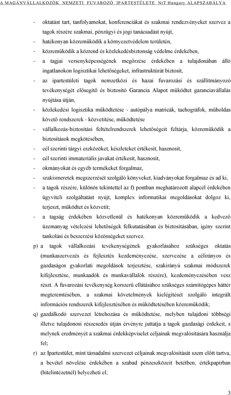 biztosít, - az ipartestületi tagok nemzetközi és hazai fuvarozási és szállítmányozó tevékenységét elősegítő és biztosító Garancia Alapot működtet garanciavállalás nyújtása útján, - közlekedési