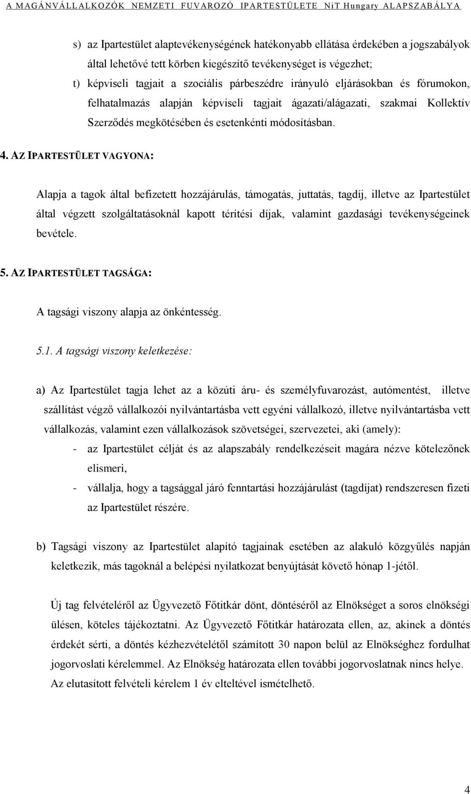 AZ IPARTESTÜLET VAGYONA: Alapja a tagok által befizetett hozzájárulás, támogatás, juttatás, tagdíj, illetve az Ipartestület által végzett szolgáltatásoknál kapott térítési díjak, valamint gazdasági