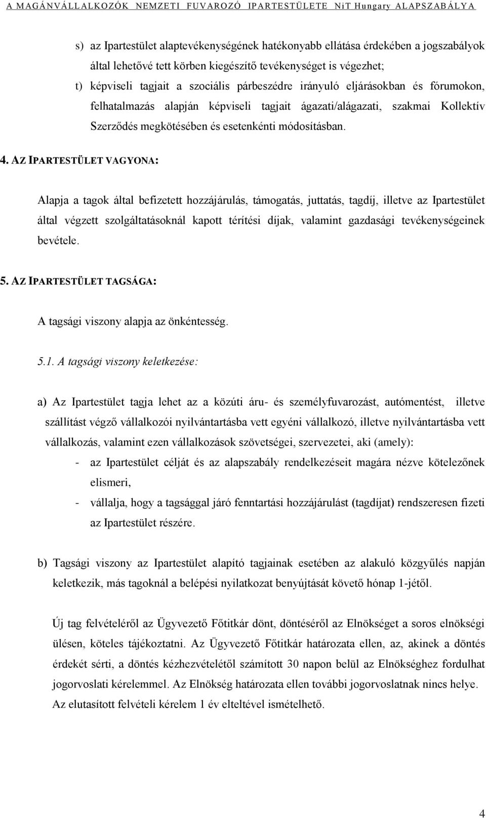 AZ IPARTESTÜLET VAGYONA: Alapja a tagok által befizetett hozzájárulás, támogatás, juttatás, tagdíj, illetve az Ipartestület által végzett szolgáltatásoknál kapott térítési díjak, valamint gazdasági