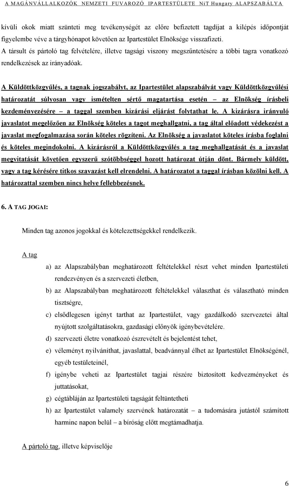 A Küldöttközgyűlés, a tagnak jogszabályt, az Ipartestület alapszabályát vagy Küldöttközgyűlési határozatát súlyosan vagy ismételten sértő magatartása esetén az Elnökség írásbeli kezdeményezésére a