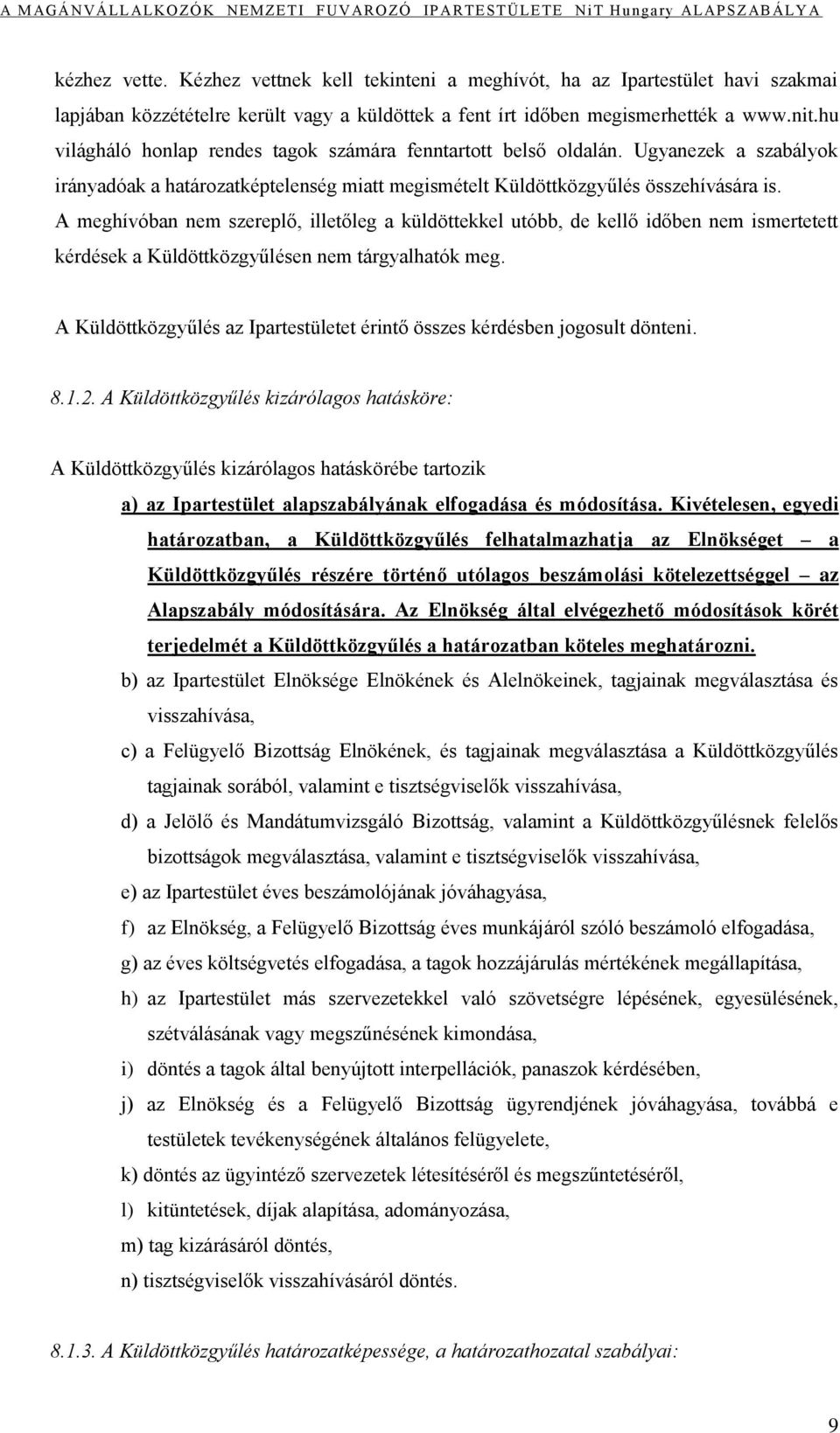 A meghívóban nem szereplő, illetőleg a küldöttekkel utóbb, de kellő időben nem ismertetett kérdések a Küldöttközgyűlésen nem tárgyalhatók meg.