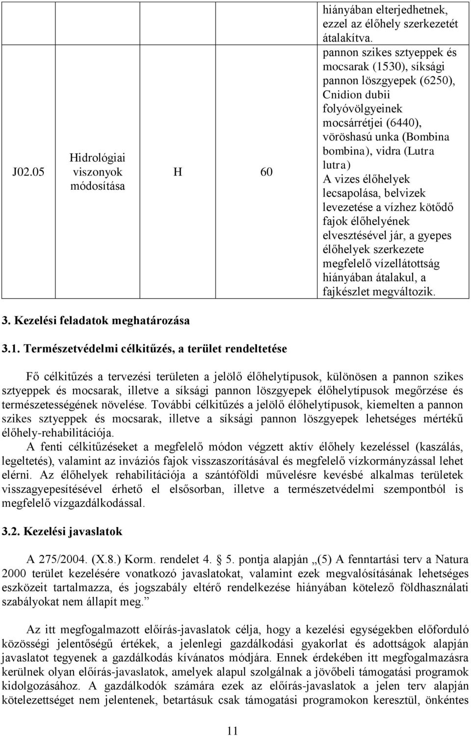 levezetése a vízhez kötődő fajok élőhelyének elvesztésével jár, a gyepes élőhelyek szerkezete megfelelő vízellátottság hiányában átalakul, a fajkészlet megváltozik. 3.