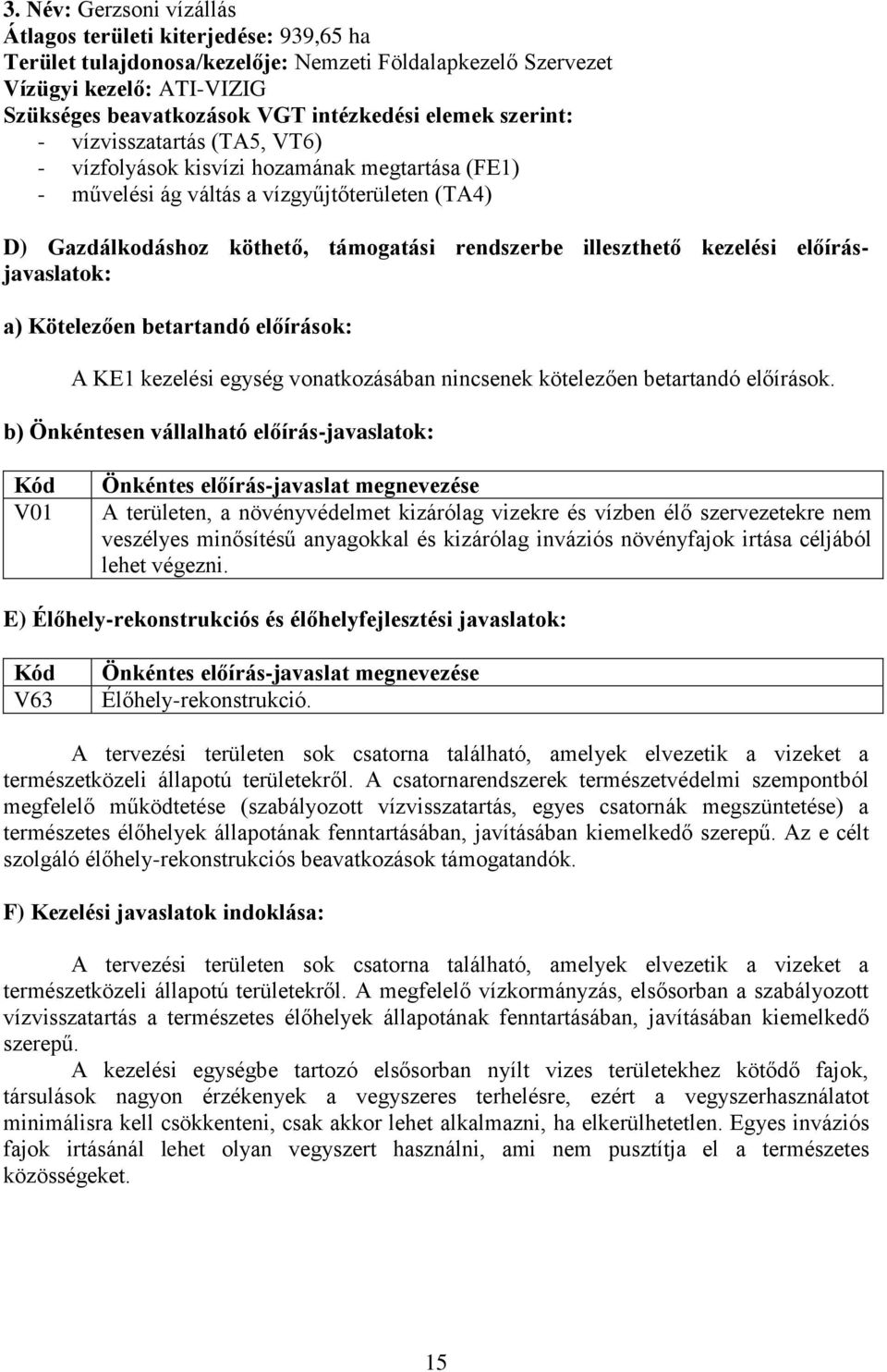 illeszthető kezelési előírásjavaslatok: a) Kötelezően betartandó előírások: A KE1 kezelési egység vonatkozásában nincsenek kötelezően betartandó előírások.