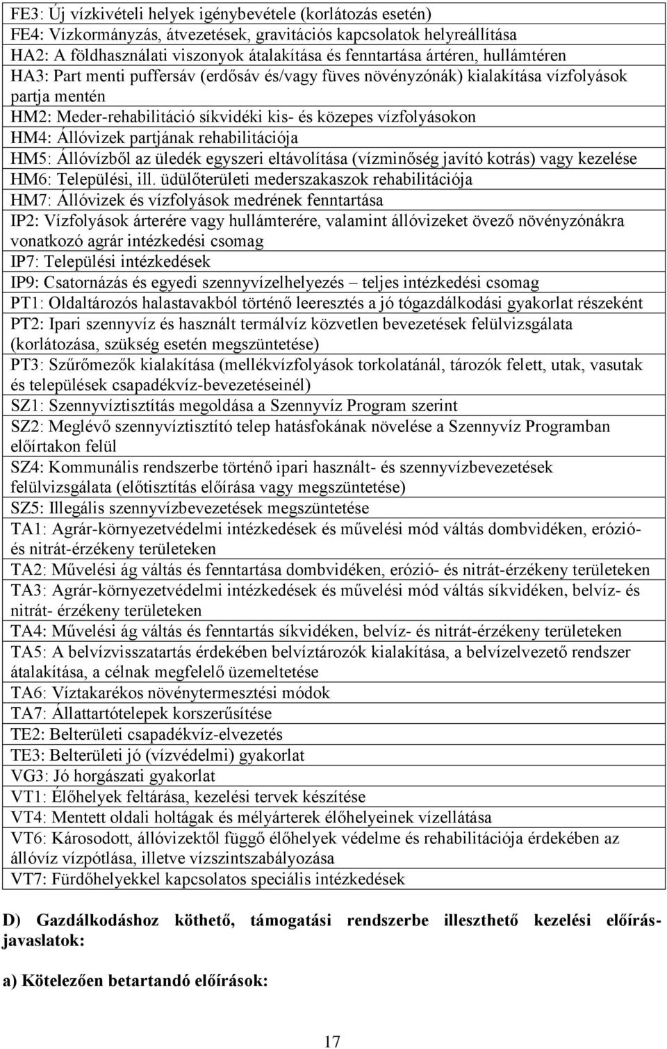 Állóvizek partjának rehabilitációja HM5: Állóvízből az üledék egyszeri eltávolítása (vízminőség javító kotrás) vagy kezelése HM6: Települési, ill.