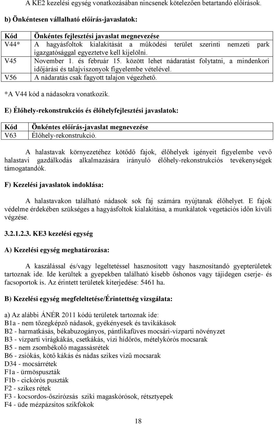 kijelölni. V45 November 1. és február 15. között lehet nádaratást folytatni, a mindenkori időjárási és talajviszonyok figyelembe vételével. V56 A nádaratás csak fagyott talajon végezhető.