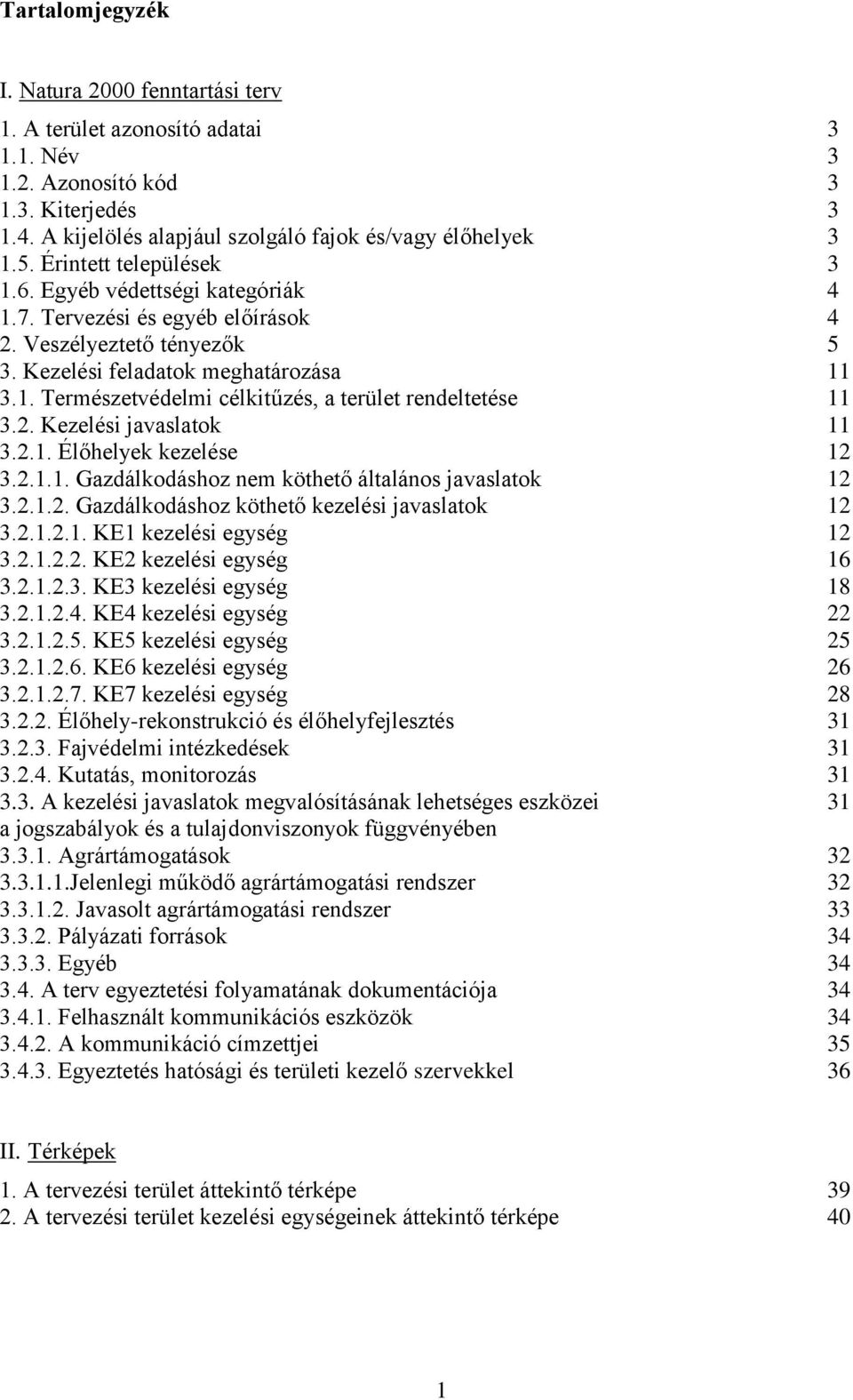 2. Kezelési javaslatok 11 3.2.1. Élőhelyek kezelése 12 3.2.1.1. Gazdálkodáshoz nem köthető általános javaslatok 12 3.2.1.2. Gazdálkodáshoz köthető kezelési javaslatok 12 3.2.1.2.1. KE1 kezelési egység 12 3.