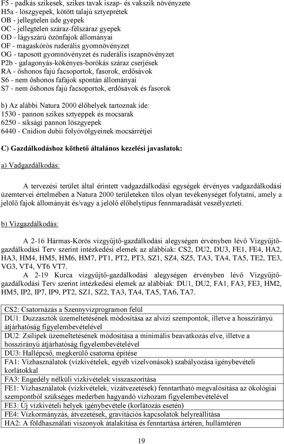 fasorok, erdősávok S6 - nem őshonos fafajok spontán állományai S7 - nem őshonos fajú facsoportok, erdősávok és fasorok b) Az alábbi Natura 2000 élőhelyek tartoznak ide: 1530 - pannon szikes sztyeppek