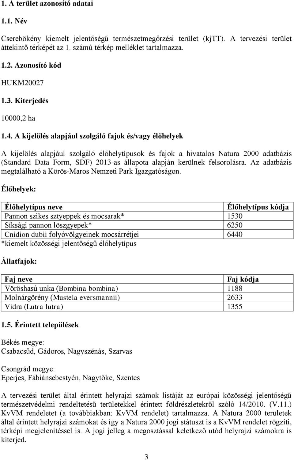 A kijelölés alapjául szolgáló fajok és/vagy élőhelyek A kijelölés alapjául szolgáló élőhelytípusok és fajok a hivatalos Natura 2000 adatbázis (Standard Data Form, SDF) 2013-as állapota alapján