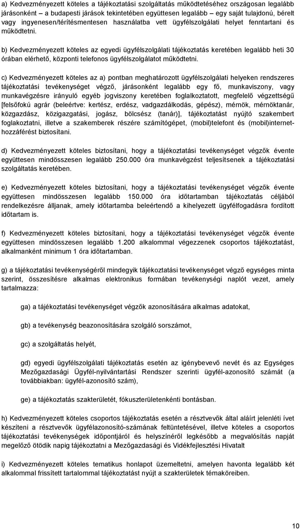 b) Kedvezményezett köteles az egyedi ügyfélszolgálati tájékoztatás keretében legalább heti 30 órában elérhető, központi telefonos ügyfélszolgálatot működtetni.