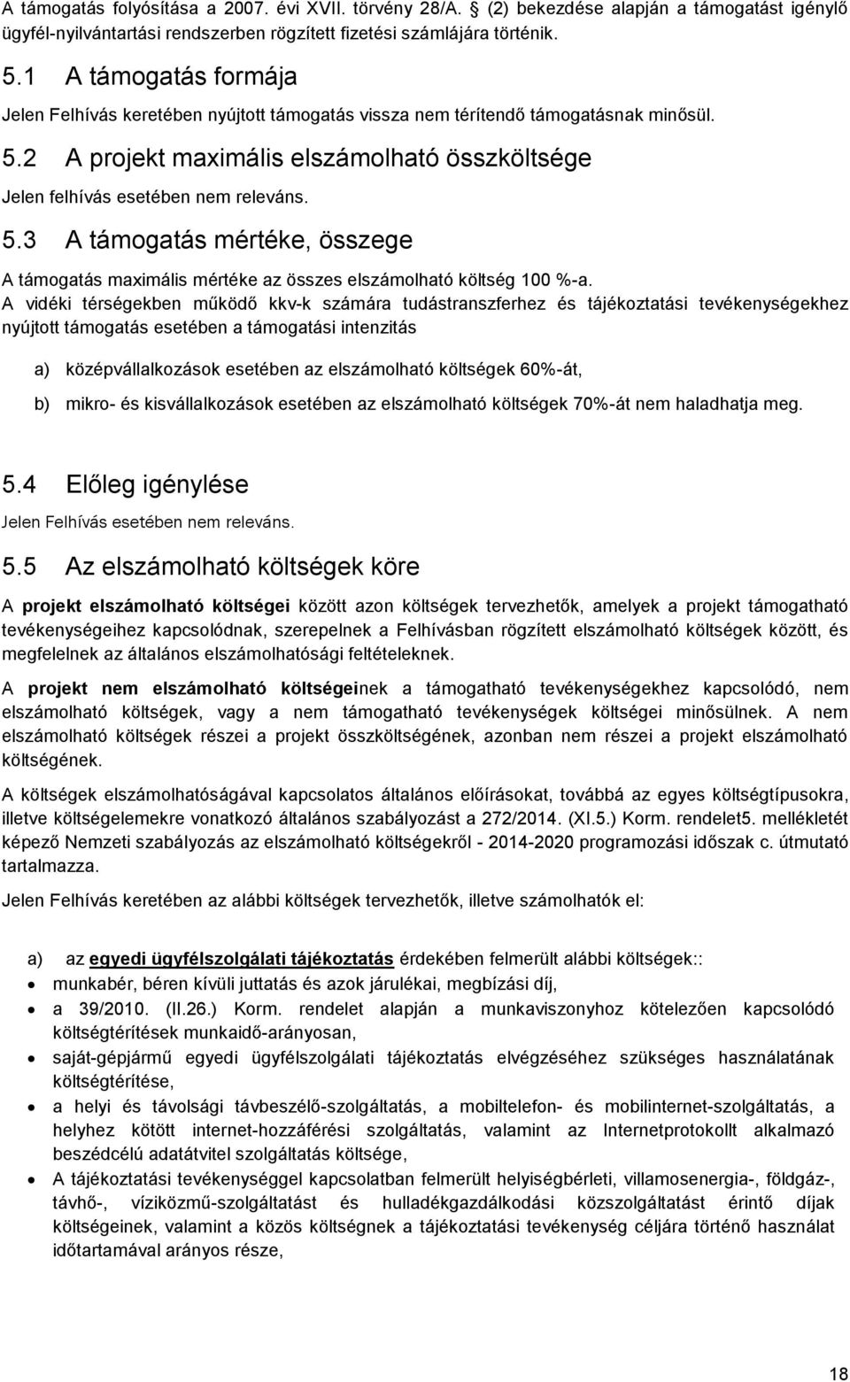 2 A projekt maximális elszámolható összköltsége Jelen felhívás esetében nem releváns. 5.3 A támogatás mértéke, összege A támogatás maximális mértéke az összes elszámolható költség 100 %-a.