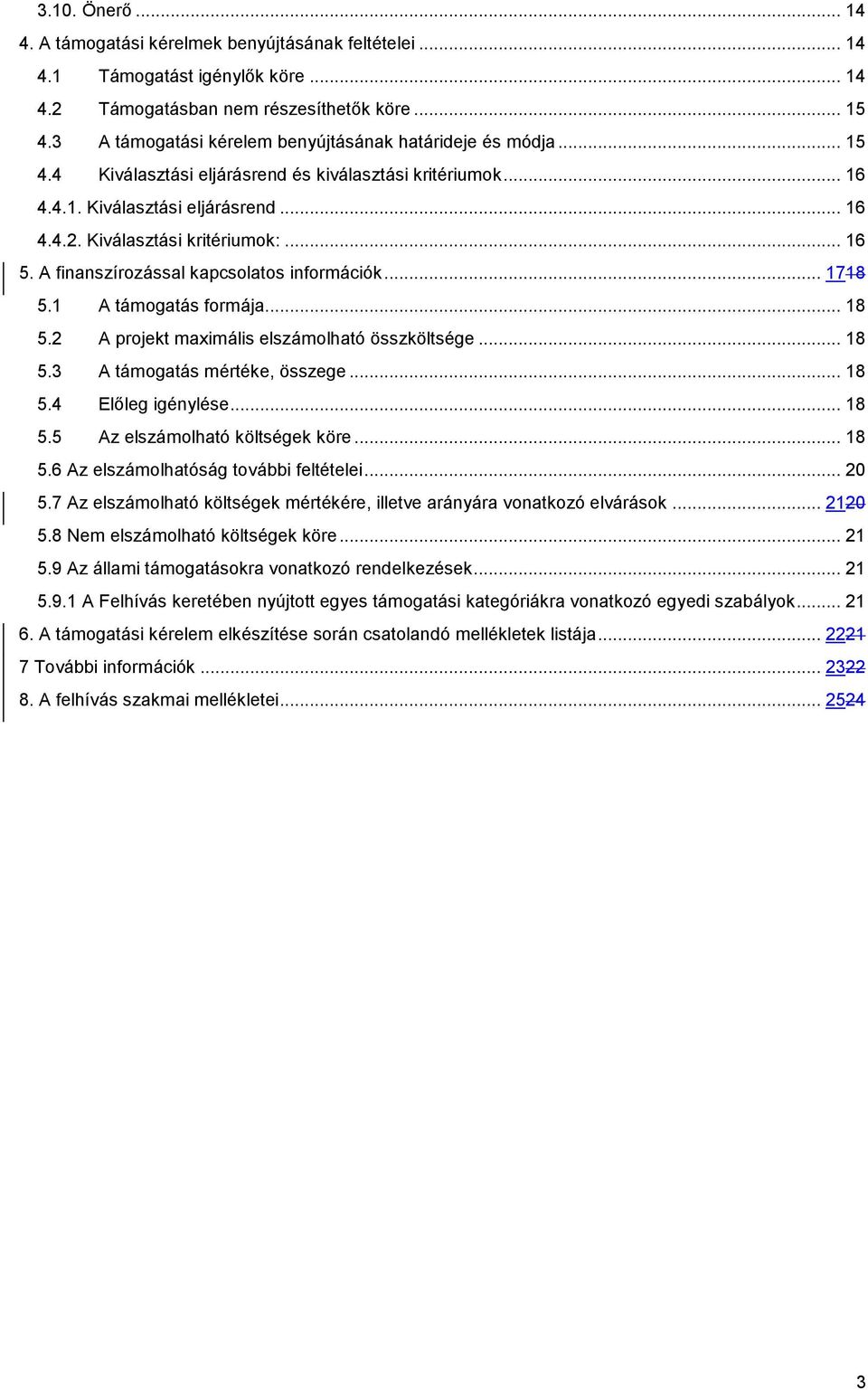 .. 16 5. A finanszírozással kapcsolatos információk... 1718 5.1 A támogatás formája... 18 5.2 A projekt maximális elszámolható összköltsége... 18 5.3 A támogatás mértéke, összege... 18 5.4 Előleg igénylése.