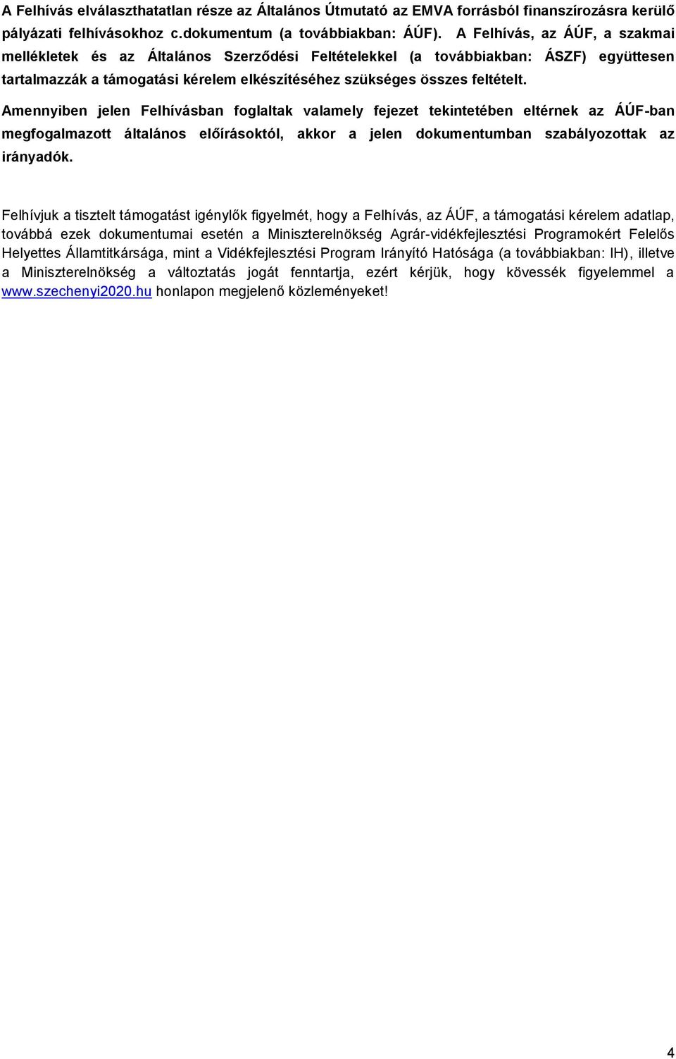 Amennyiben jelen Felhívásban foglaltak valamely fejezet tekintetében eltérnek az ÁÚF-ban megfogalmazott általános előírásoktól, akkor a jelen dokumentumban szabályozottak az irányadók.