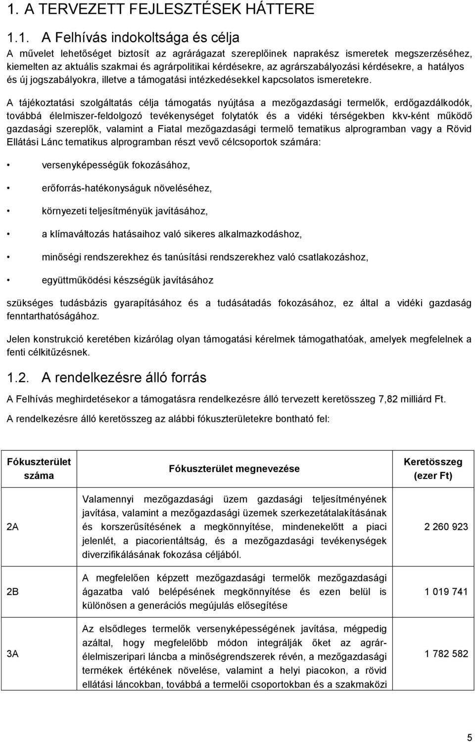 A tájékoztatási szolgáltatás célja támogatás nyújtása a mezőgazdasági termelők, erdőgazdálkodók, továbbá élelmiszer-feldolgozó tevékenységet folytatók és a vidéki térségekben kkv-ként működő