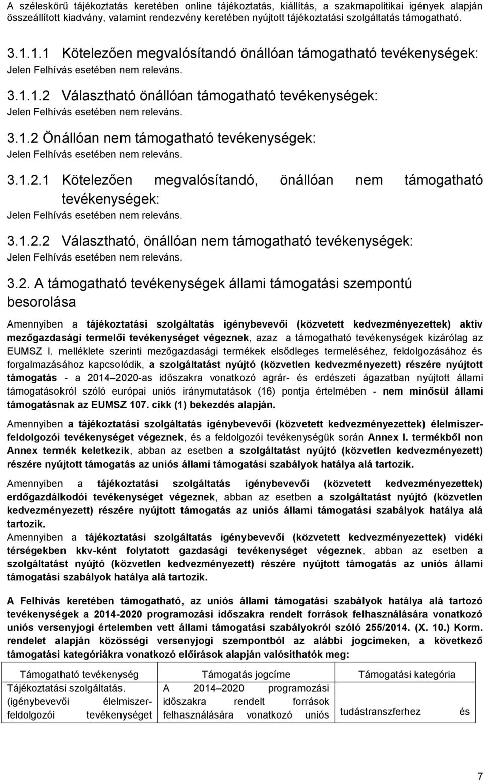 1.2.2 Választható, önállóan nem támogatható tevékenységek: 3.2. A támogatható tevékenységek állami támogatási szempontú besorolása Amennyiben a tájékoztatási szolgáltatás igénybevevői (közvetett