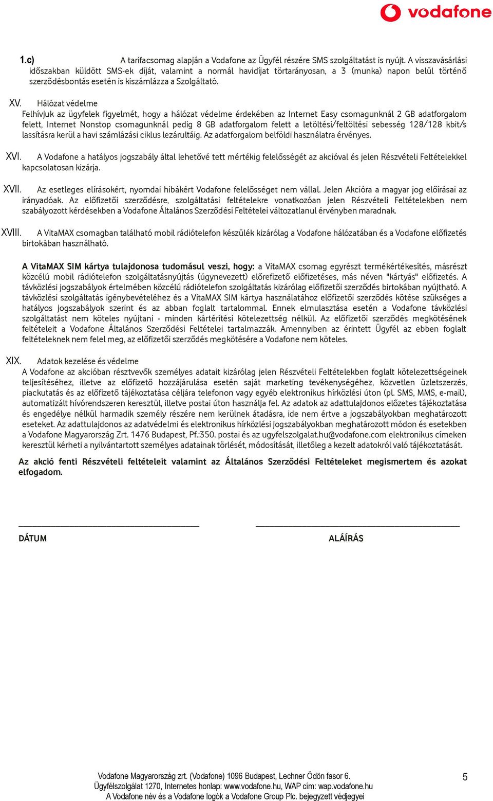 Hálózat védelme Felhívjuk az ügyfelek figyelmét, hogy a hálózat védelme érdekében az Internet Easy csomagunknál 2 GB adatforgalom felett, Internet Nonstop csomagunknál pedig 8 GB adatforgalom felett