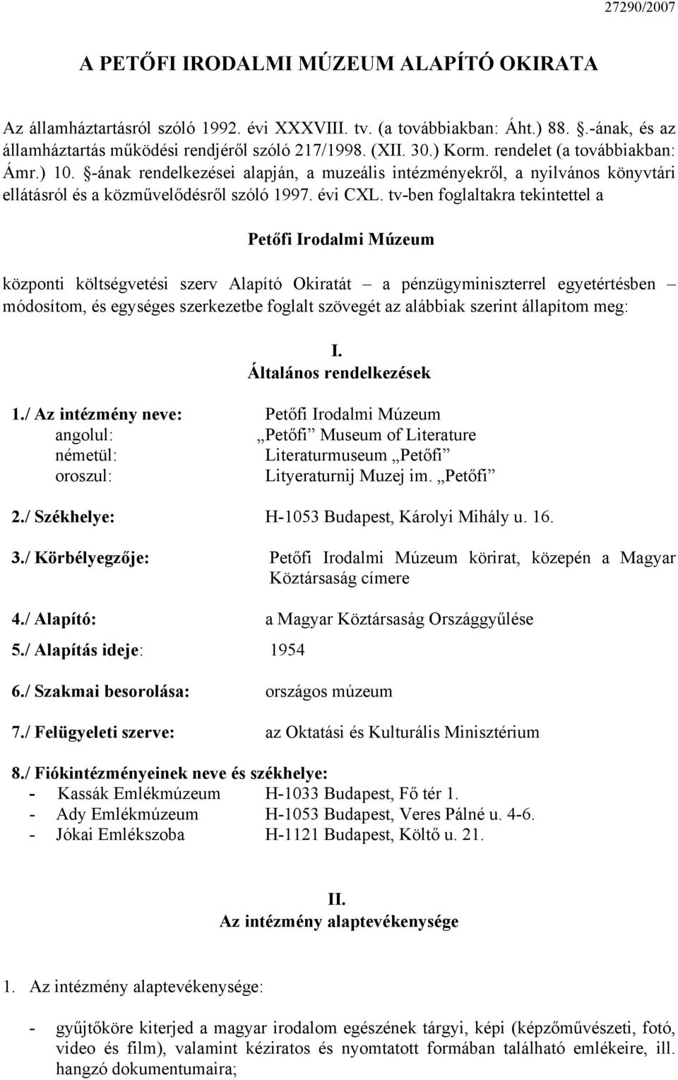 tv-ben foglaltakra tekintettel a Petőfi Irodalmi Múzeum központi költségvetési szerv Alapító Okiratát a pénzügyminiszterrel egyetértésben módosítom, és egységes szerkezetbe foglalt szövegét az