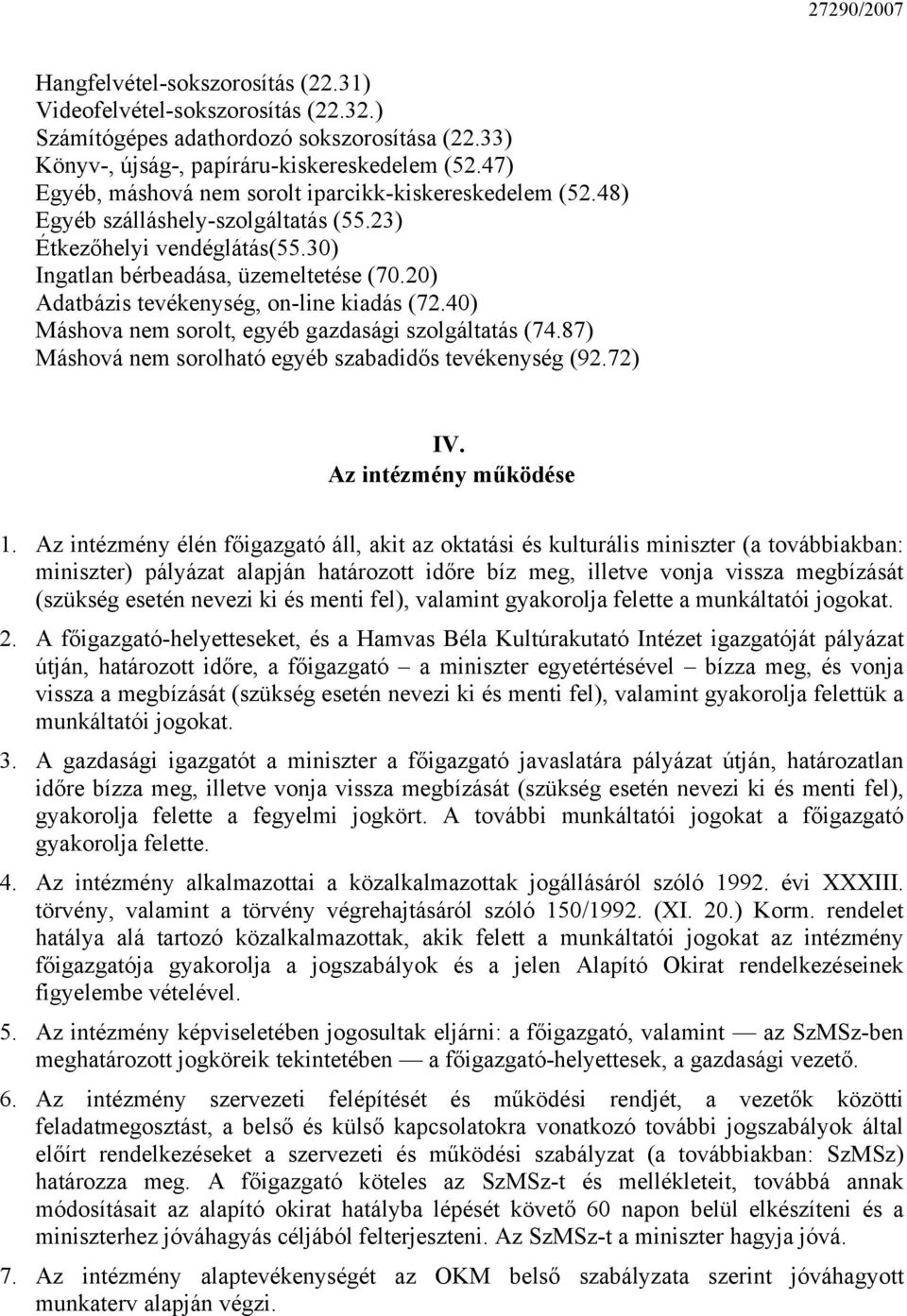 20) Adatbázis tevékenység, on-line kiadás (72.40) Máshova nem sorolt, egyéb gazdasági szolgáltatás (74.87) Máshová nem sorolható egyéb szabadidős tevékenység (92.72) IV. Az intézmény működése 1.