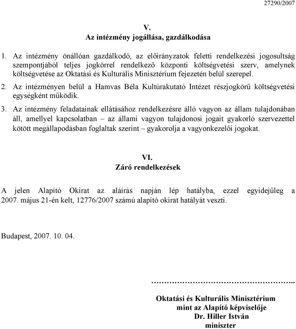 Kulturális Minisztérium fejezetén belül szerepel. 2. Az intézményen belül a Hamvas Béla Kultúrakutató Intézet részjogkörű költségvetési egységként működik. 3.