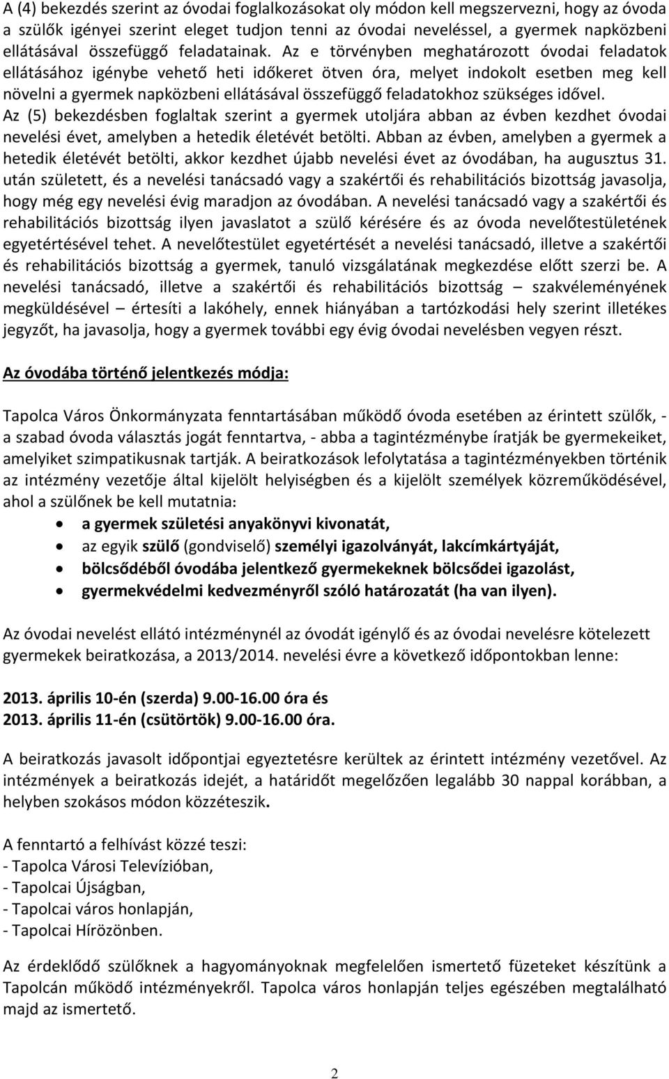 Az e törvényben meghatározott óvodai feladatok ellátásához igénybe vehető heti időkeret ötven óra, melyet indokolt esetben meg kell növelni a gyermek napközbeni ellátásával összefüggő feladatokhoz