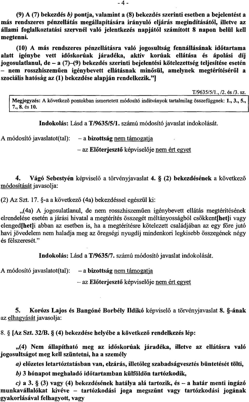 (10) A más rendszeres pénzellátásra való jogosultság fennállásának id őtartama alatt igénybe vett időskorúak járadéka, aktív korúak ellátása és ápolási díj jogosulatlanul, de a (7) (9) bekezdés