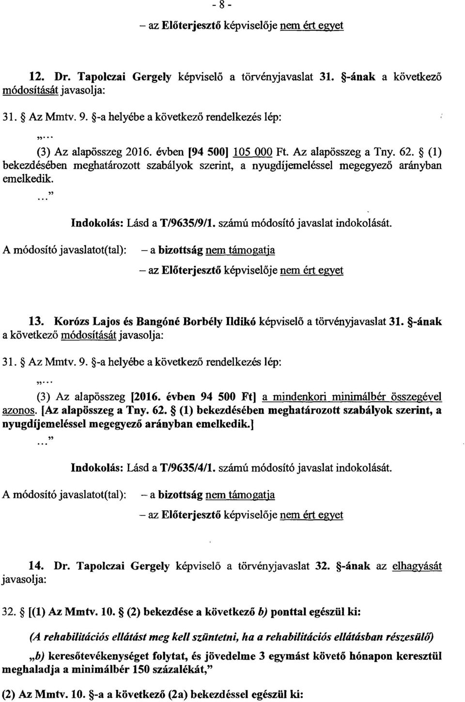 (1 ) bekezdésében meghatározott szabályok szerint, a nyugdíjemeléssel megegyez ő arányban emelkedik. Indokolás : Lásd a T/9635/9/1. számú módosító javaslat indokolását.