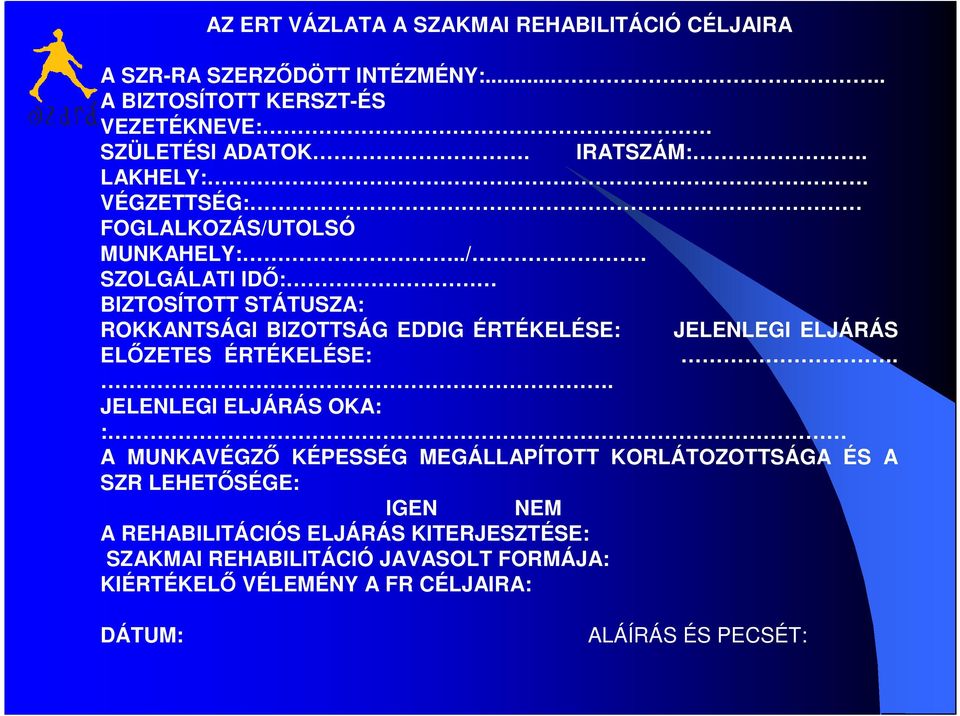 TOLSÓ MUNKAHELY:../. SZOLGÁLATI IDŐ: BIZTOSÍTOTT STÁTUSZA: ROKKANTSÁGI BIZOTTSÁG EDDIG ÉRTÉKELÉSE: JELENLEGI ELJÁRÁS ELŐZETES ÉRTÉKELÉSE:.