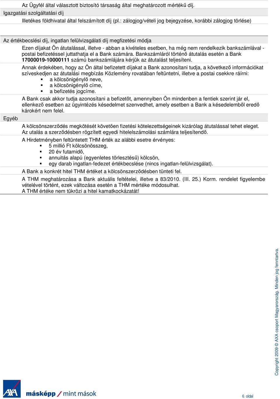 még nem rendelkezik bankszámlával - postai befizetéssel juttathatja el a Bank számára.