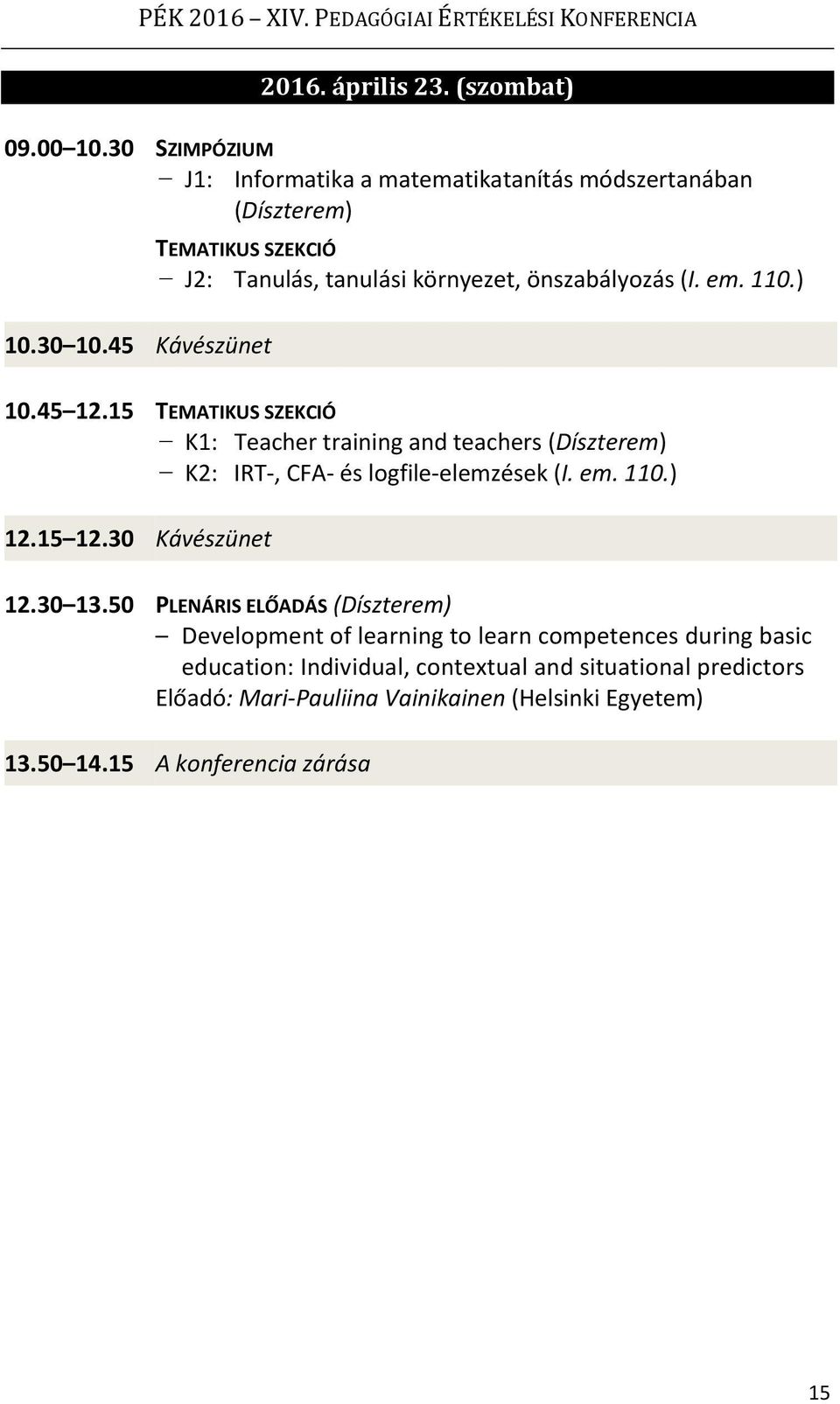 45 Kávészünet 10.45 12.15 TEMATIKUS SZEKCIÓ K1: Teacher training and teachers (Díszterem) K2: IRT-, CFA- és logfile-elemzések (I. em. 110.) 12.15 12.30 Kávészünet 12.